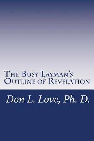 The Busy Layman's Outline of Revelation de Don L. Love