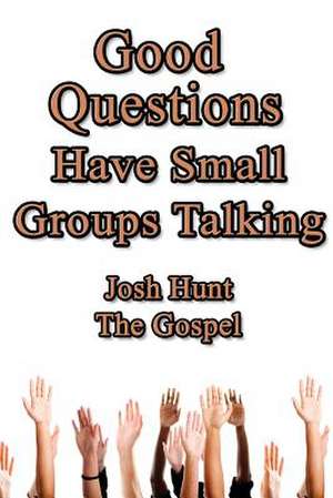 Good Questions Have Small Groups Talking -- The Gospel de Josh Hunt