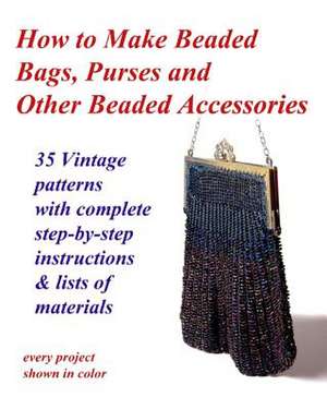 How to Make Beaded Bags, Purses and Other Beaded Accessories de Fledgling Studio