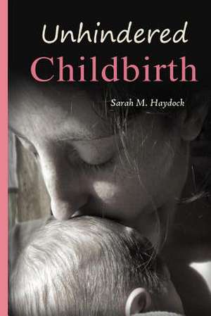 Unhindered Childbirth de Sarah M. Haydock