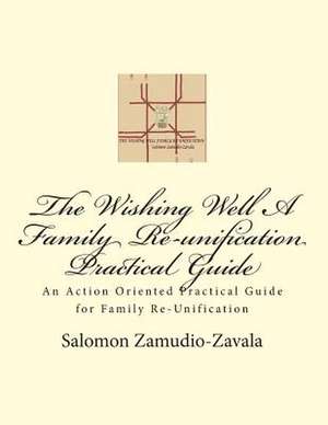 The Wishing Well a Family Re-Unification Practical Guide de Salomon Zamudio-Zavala