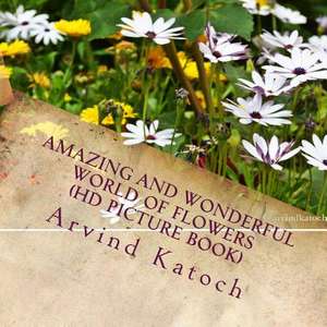 Amazing and Wonderful World of Flowers (HD Picture Book) de Arvind Katoch