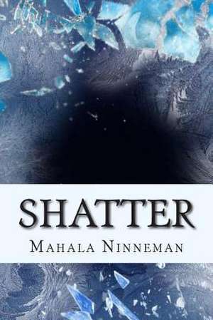 Shatter de Mahala Ninneman