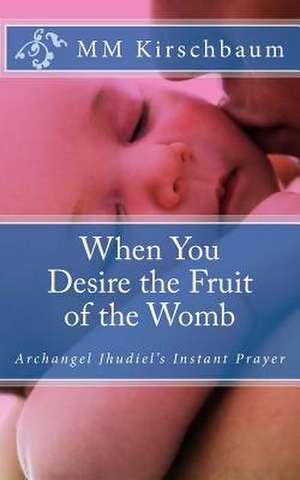 When You Desire the Fruit of the Womb de M. M. Kirschbaum