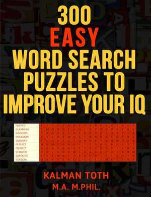 300 Easy Word Search Puzzles to Improve Your IQ de Kalman Toth M. a. M. Phil