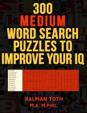 300 Medium Word Search Puzzles to Improve Your IQ de Kalman Toth M. a. M. Phil