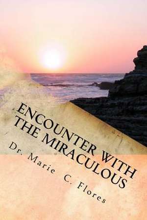 Encounter with the Miraculous de Dr Marie C. Flores