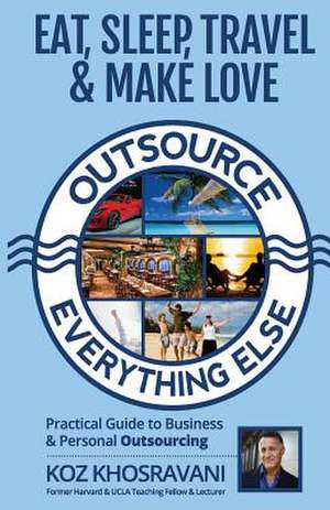 Eat, Sleep, Travel & Make Love - Outsource Everything Else de koz Khosravani