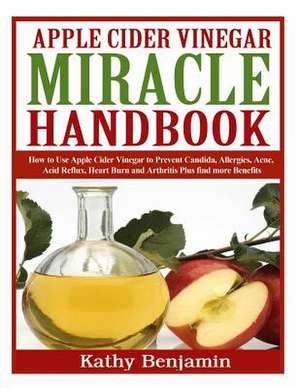 Apple Cider Vinegar Miracle Handbook de Kathy Benjamin