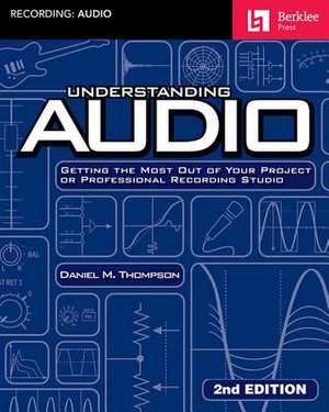 Understanding Audio: Getting the Most Out of Your Project or Professional Recording Studio de Daniel M. Thompson