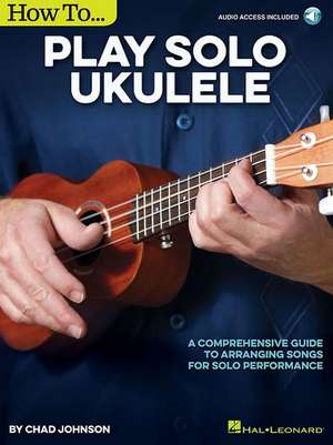 How To Play Solo Ukulele (Book/Online Audio) de Chad Johnson