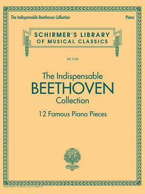 The Indispensable Beethoven Collection - 12 Famous Piano Pieces de Ludwig Van Beethoven