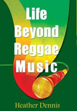 Life Beyond Reggae Music de Heather Dennis