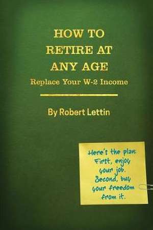 How to Retire at Any Age de Robert E. Lettin