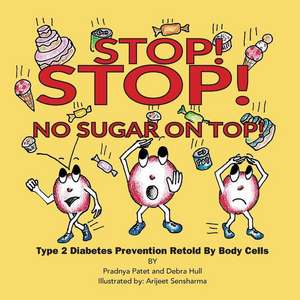 Stop! Stop! No Sugar on Top! de Pradnya A Patet Ph. D