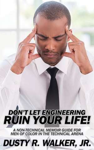 Dont Let Engineering Ruin Your Life de Jr. Dusty R Walker