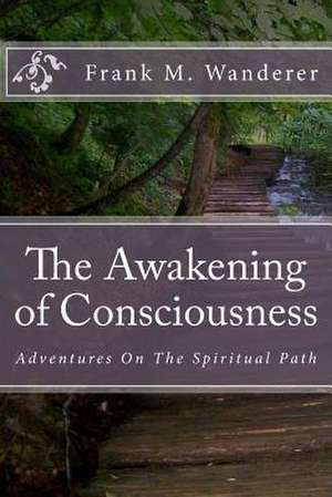 The Awakening of Consciousness de Frank M. Wanderer