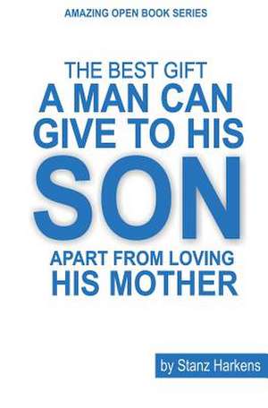 The Best Gift a Man Can Give to His Son Apart from Loving His Mother de Stanz Harkens