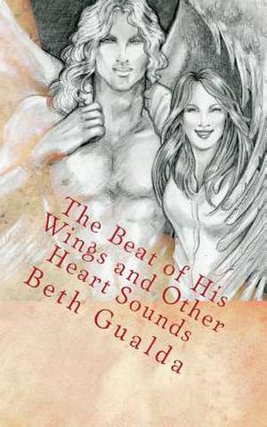 The Beat of His Wings and Other Heart Sounds de Beth Gualda