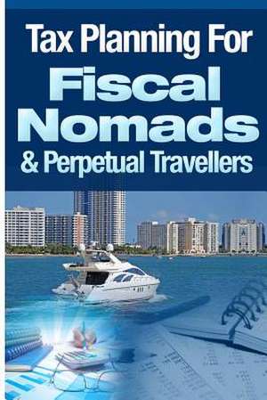 Tax Planning for Fiscal Nomads & Perpetual Travellers de Lee Hadnum