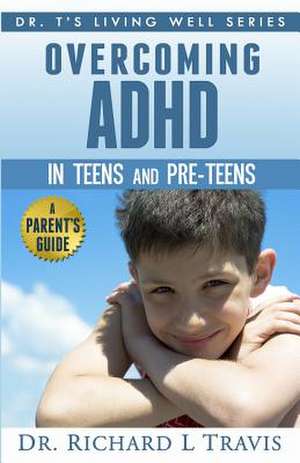 Overcoming ADHD in Teens and Pre-Teens de Dr Richard L. Travis