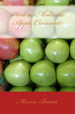 How to Make the Apple Croissant de Wilson, Marcia Batiste Smith