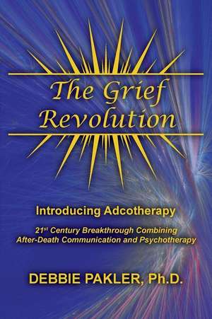 The Grief Revolution de Ph. D. Debbie Pakler