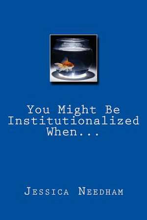 You Might Be Institutionalized When... de Jessica Needham