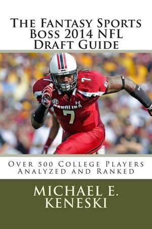 The Fantasy Sports Boss 2014 NFL Draft Guide de Michael E. Keneski