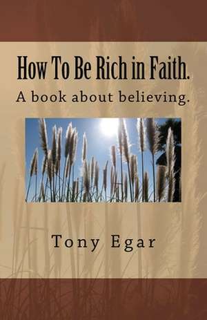 How to Be Rich in Faith. de Tony Egar