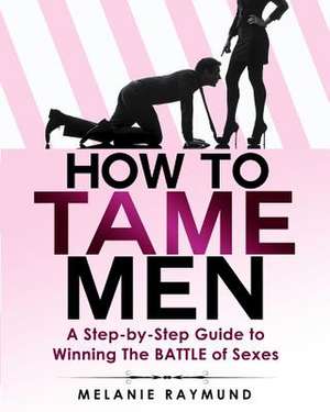 How to Tame Men de Melanie Raymund