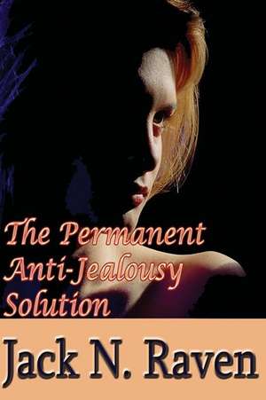 The Permanent Anti-Jealousy Solution - How to Overcome Jealousy in Relationships de Raven, Jack N.