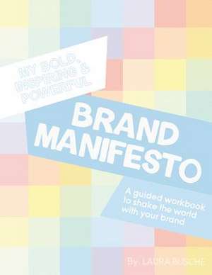 My Bold, Inspiring and Powerful Brand Manifesto de Laura Busche