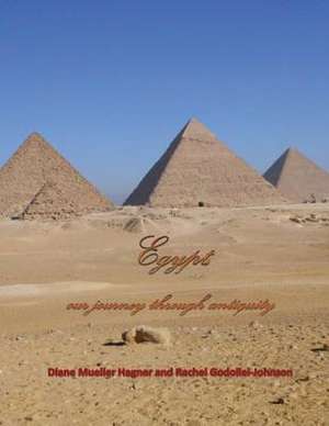 Egypt, Our Journey Through Antiquity de Diane Mueller Hagner