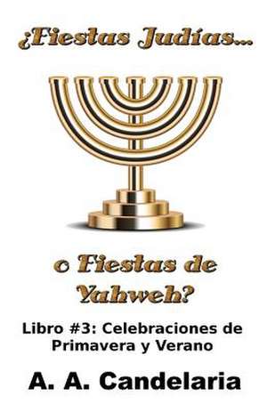 Fiestas Judias O Fiestas de Yahweh? Libro 3 de A. a. Candelaria