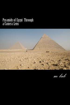 Pyramids of Egypt Through a Camera Lens (a Photographic Journey the Pyramids) de M. Lab