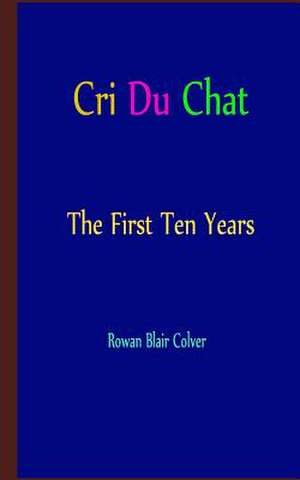 Cri Du Chat - The First Ten Years de Rowan Blair Colver