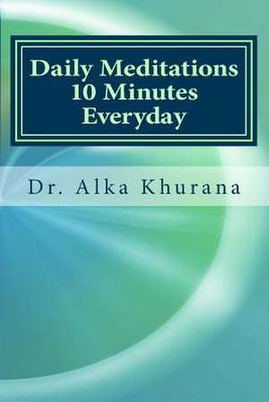 Daily Meditations 10 Minutes Everyday de Dr Alka Khurana