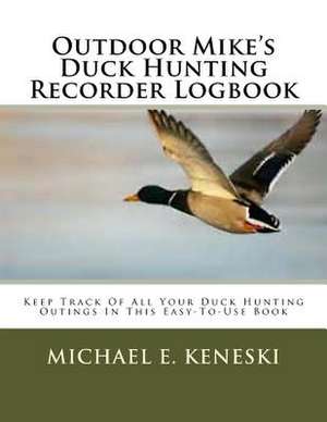 Outdoor Mike's Duck Hunting Recorder Logbook de Michael E. Keneski