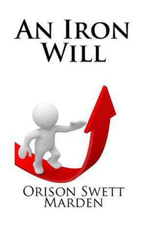 An Iron Will de Orison Swett Marden