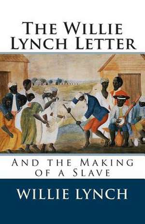 The Willie Lynch Letter and the Making of a Slave de Willie Lynch