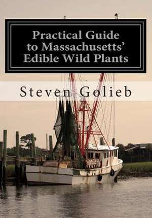 Practical Guide to Massachusetts' Edible Wild Plants de Steven C. Golieb