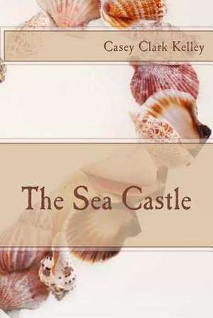 The Sea Castle de Casey Clark Kelley