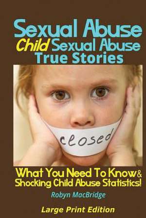 Sexual Abuse - Child Sexual Abuse True Stories de Robyn Macbridge