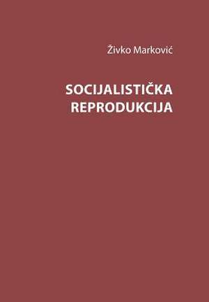 Socijalisticka Reprodukcija de Zivko Markovic