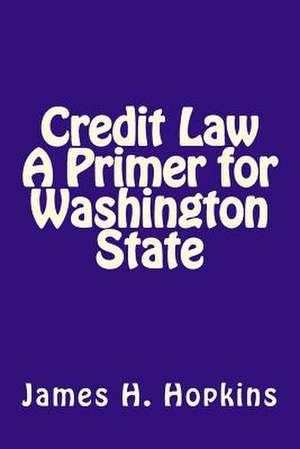 Credit Law a Primer for Washington State de James H. Hopkins Jd