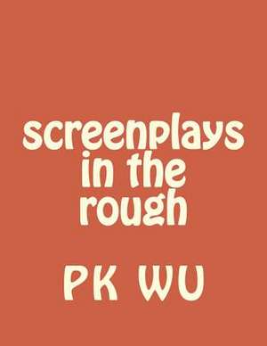 Screenplays in the Rough de Pk Wu