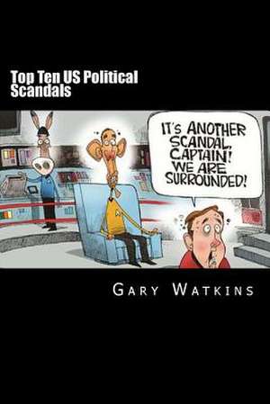 Top Ten Us Political Scandals de Gary Watkins