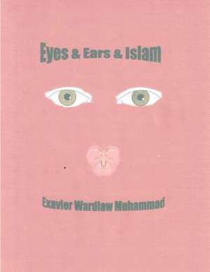 Eyes & Ears & Islam de Exavier Wardlaw Muhammad