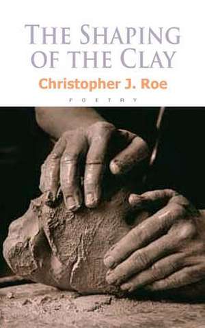 The Shaping of the Clay de Christopher J. Roe